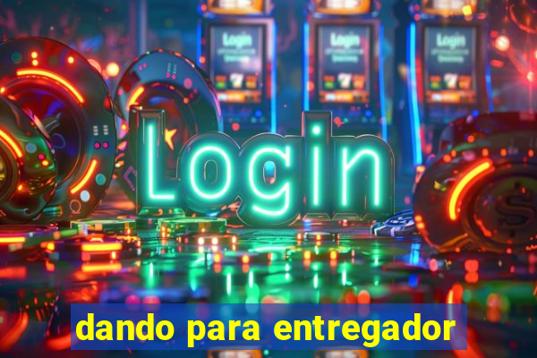 dando para entregador